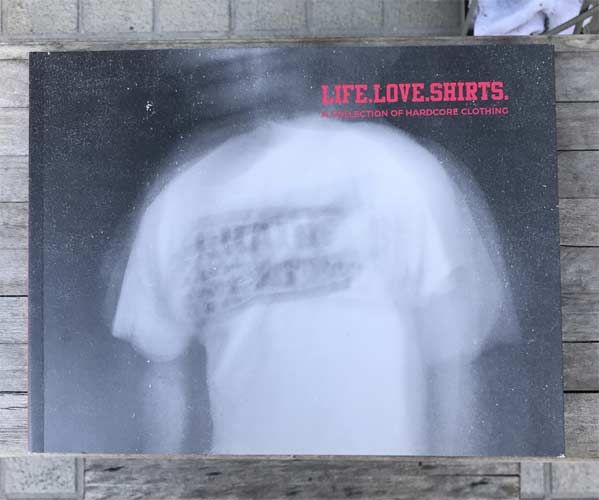 Life.Love.Shirts.: A Collection Of Hardcore Clothing BOOK